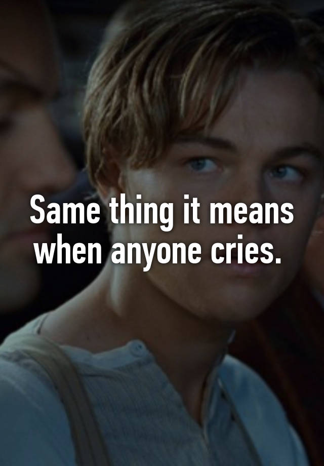 same-thing-it-means-when-anyone-cries