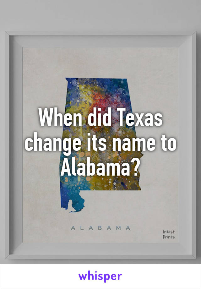 When did Texas change its name to Alabama?