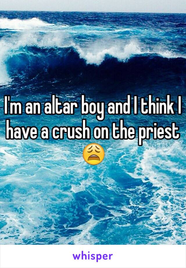 I'm an altar boy and I think I have a crush on the priest 😩