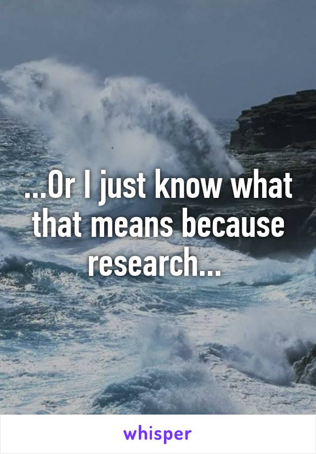 ...Or I just know what that means because research... 