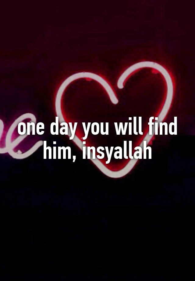 one-day-you-will-find-him-insyallah