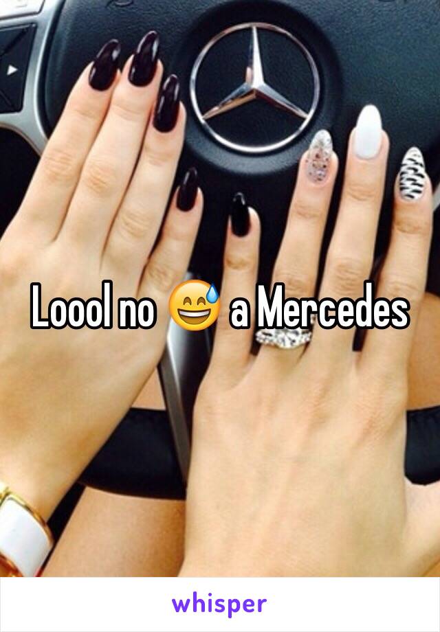 Loool no 😅 a Mercedes 