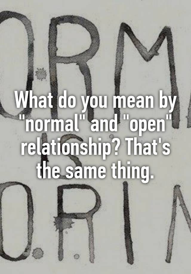 what-do-you-mean-by-normal-and-open-relationship-that-s-the-same