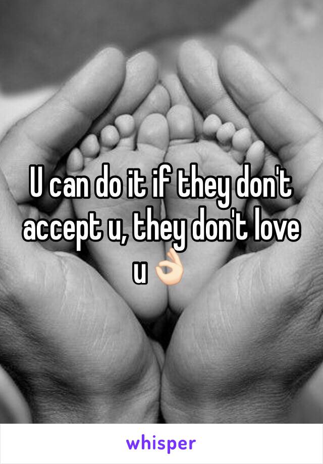 U can do it if they don't accept u, they don't love u👌🏻