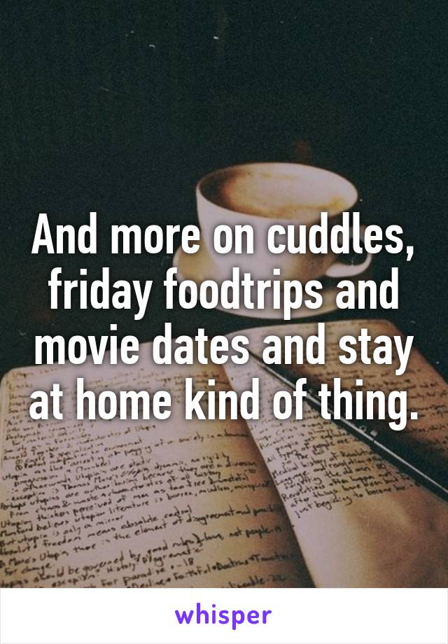 And more on cuddles, friday foodtrips and movie dates and stay at home kind of thing.