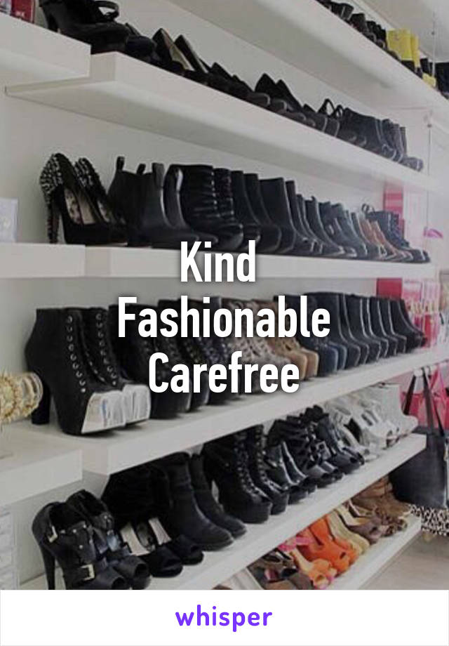 Kind 
Fashionable
Carefree