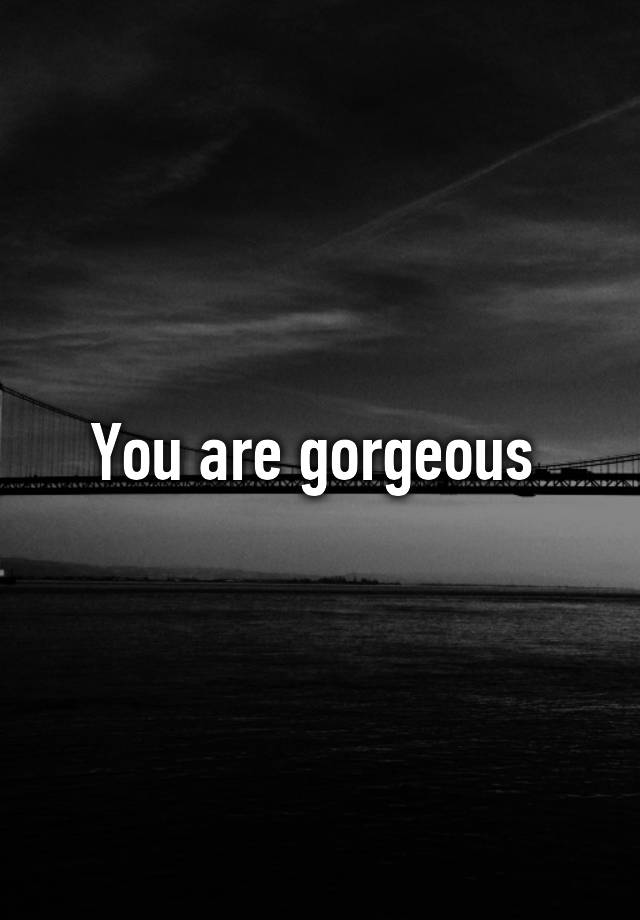 you-are-gorgeous