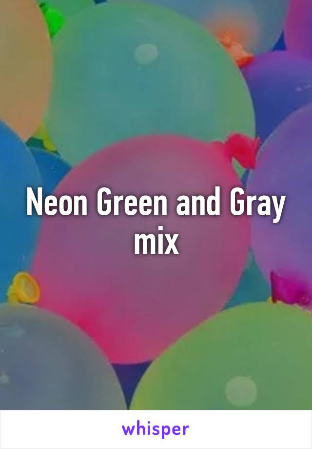 Neon Green and Gray mix