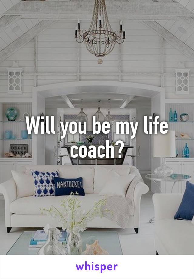 Will you be my life coach?