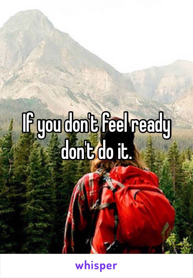 If you don't feel ready don't do it.