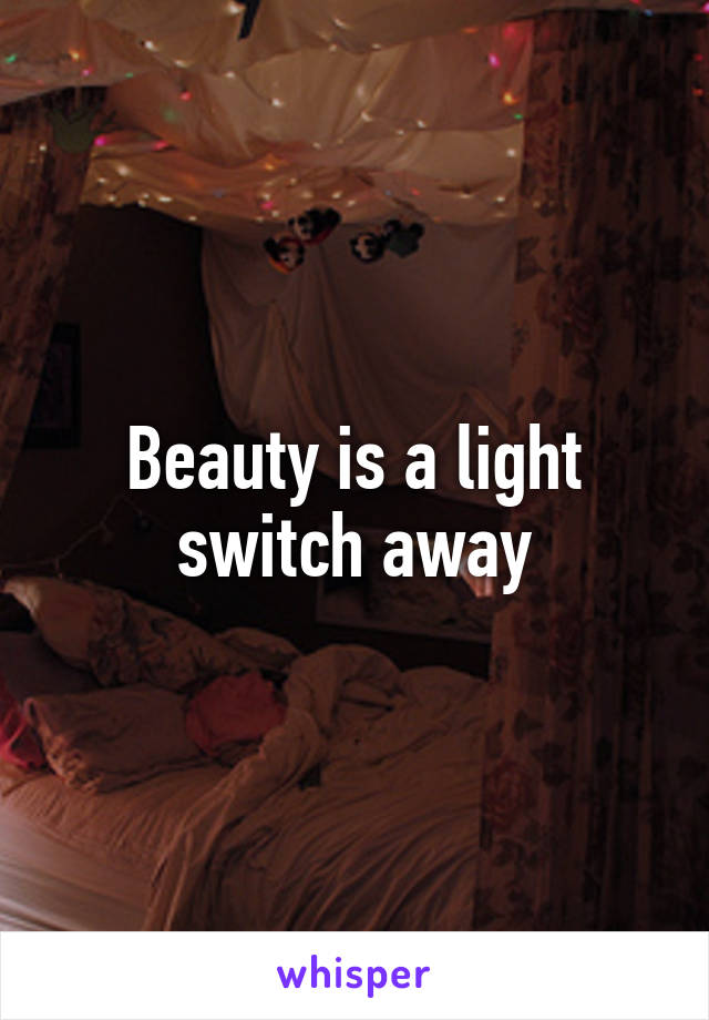 Beauty is a light switch away