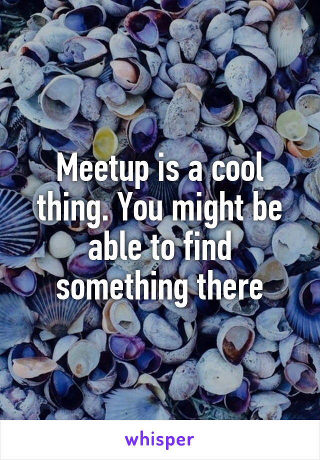 Meetup is a cool thing. You might be able to find something there