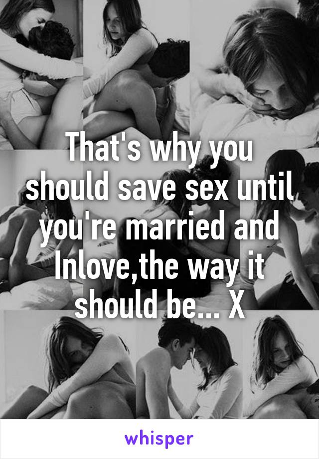 That's why you should save sex until you're married and Inlove,the way it should be... X