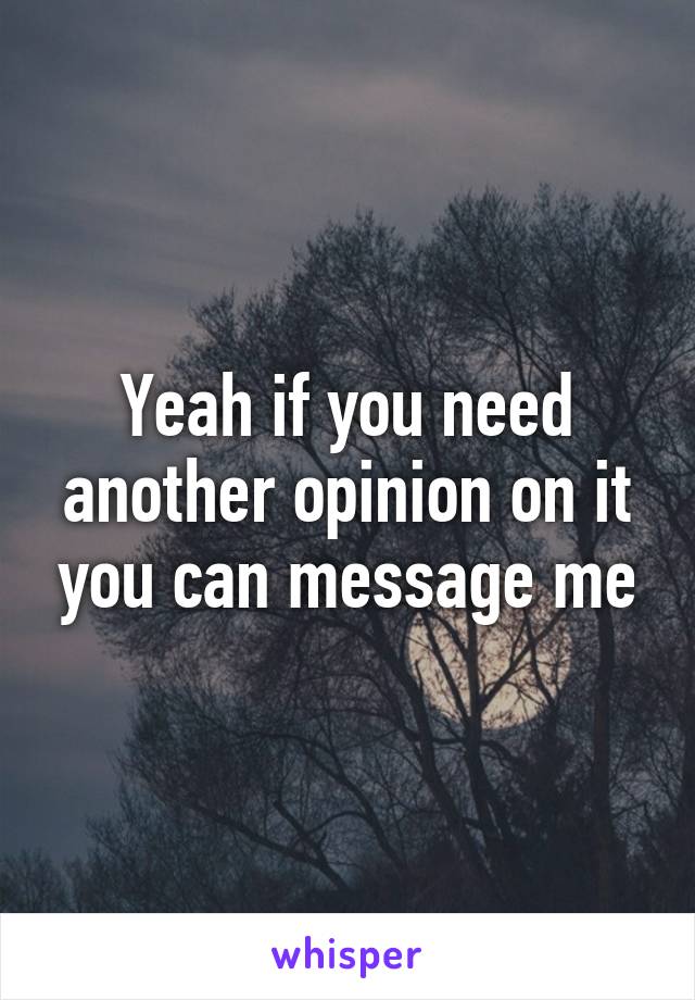 Yeah if you need another opinion on it you can message me