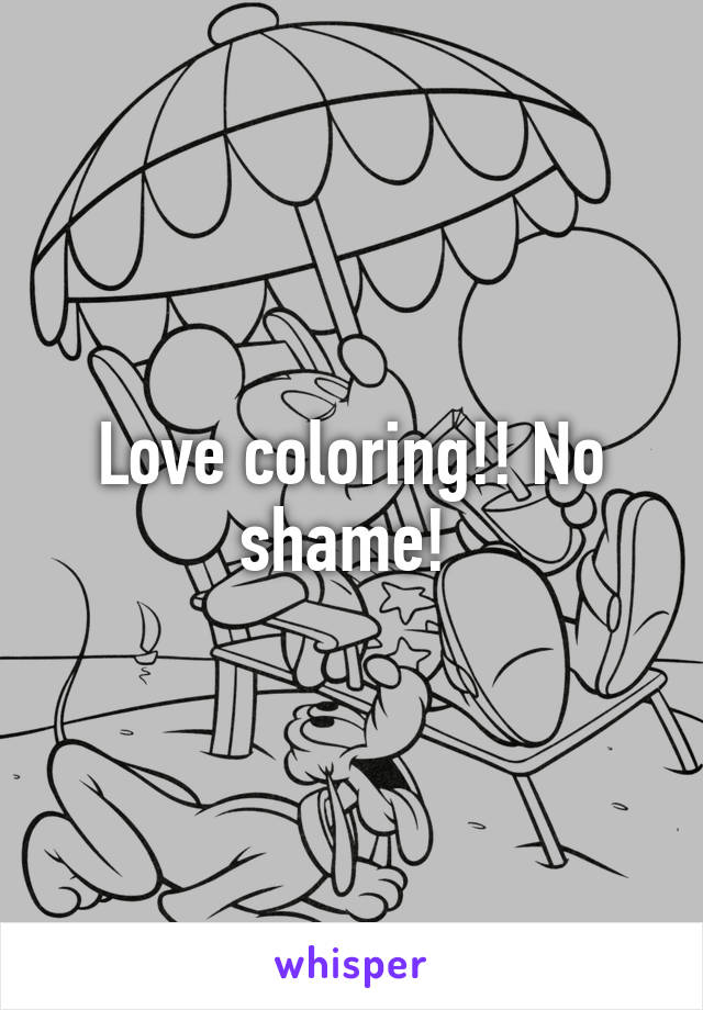 Love coloring!! No shame! 