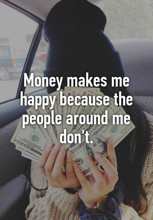 money-makes-me-happy-because-the-people-around-me-don-t