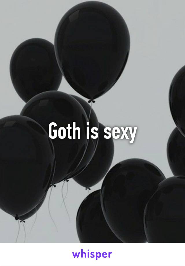 Goth is sexy