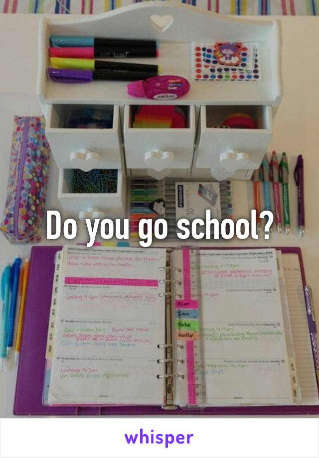 Do you go school?