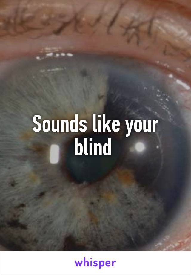 Sounds like your blind 