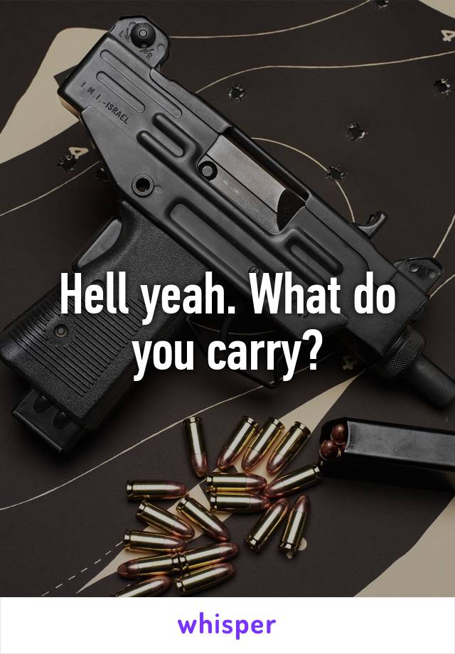 Hell yeah. What do you carry?