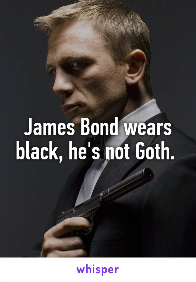 James Bond wears black, he's not Goth. 