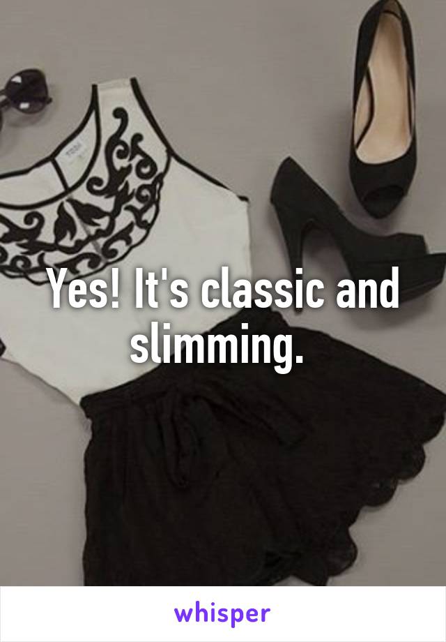 Yes! It's classic and slimming. 