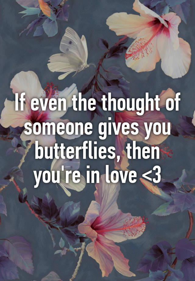 If even the thought of someone gives you butterflies, then you're in love