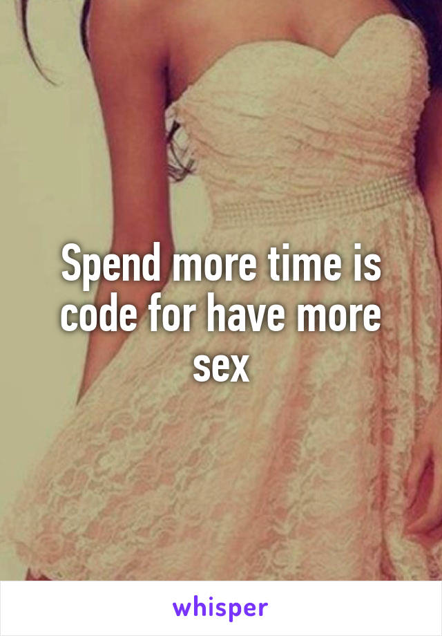 Spend more time is code for have more sex