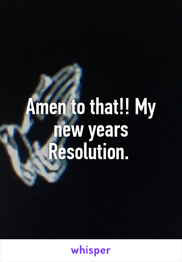 Amen to that!! My new years Resolution. 