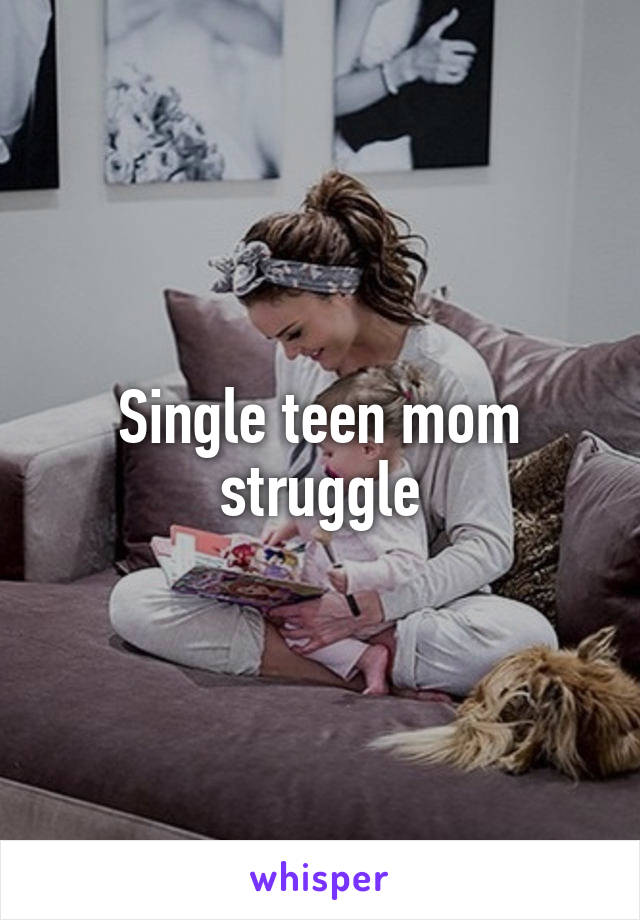 Single teen mom struggle