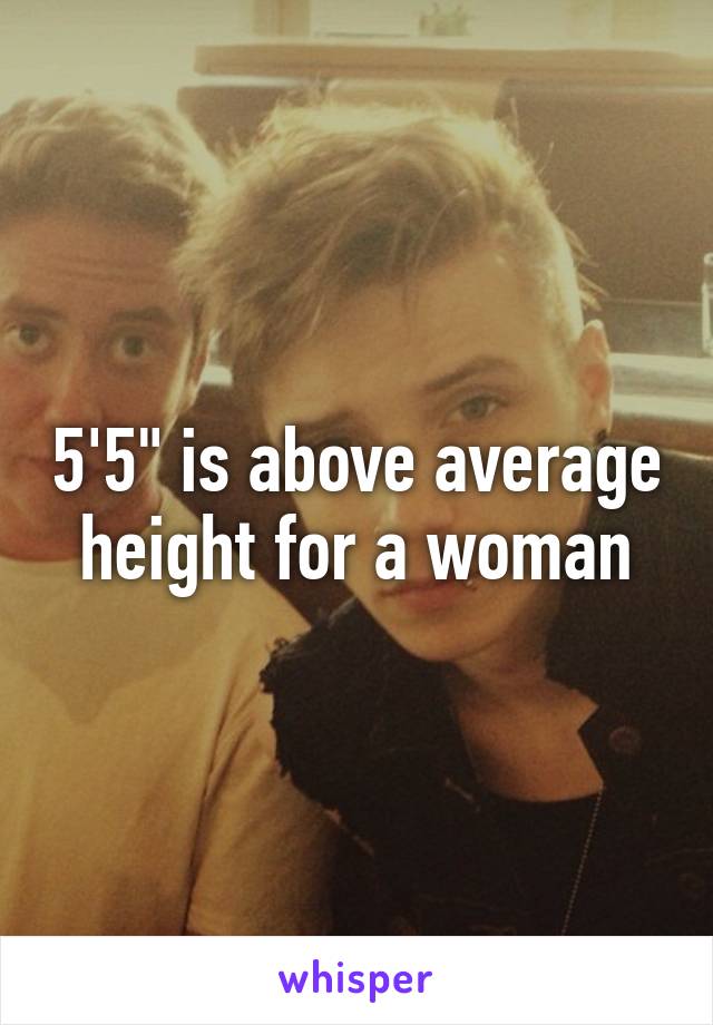5'5" is above average height for a woman