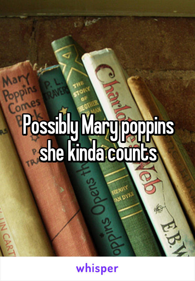 Possibly Mary poppins she kinda counts