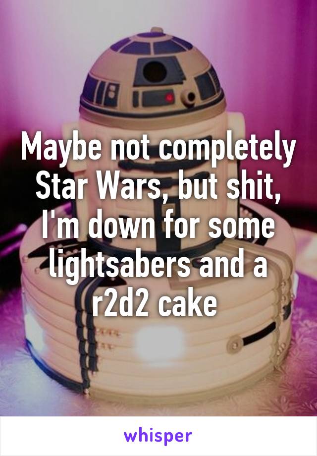 Maybe not completely Star Wars, but shit, I'm down for some lightsabers and a r2d2 cake 