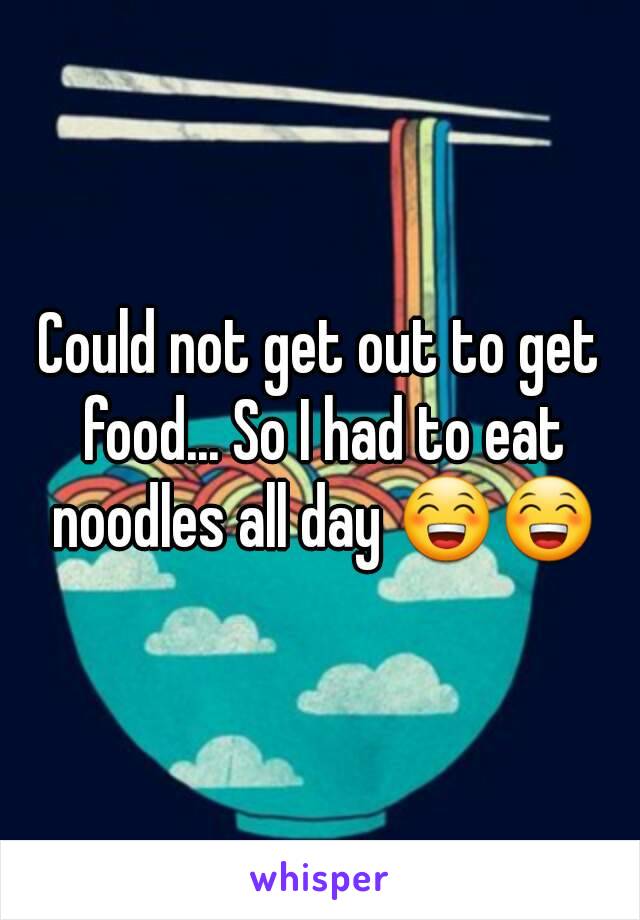 Could not get out to get food... So I had to eat noodles all day 😁😁
