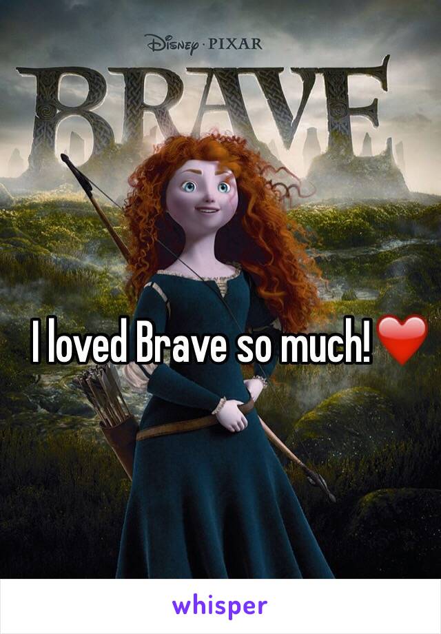 I loved Brave so much!❤️