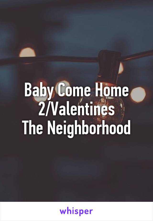 Baby Come Home 2/Valentines
The Neighborhood