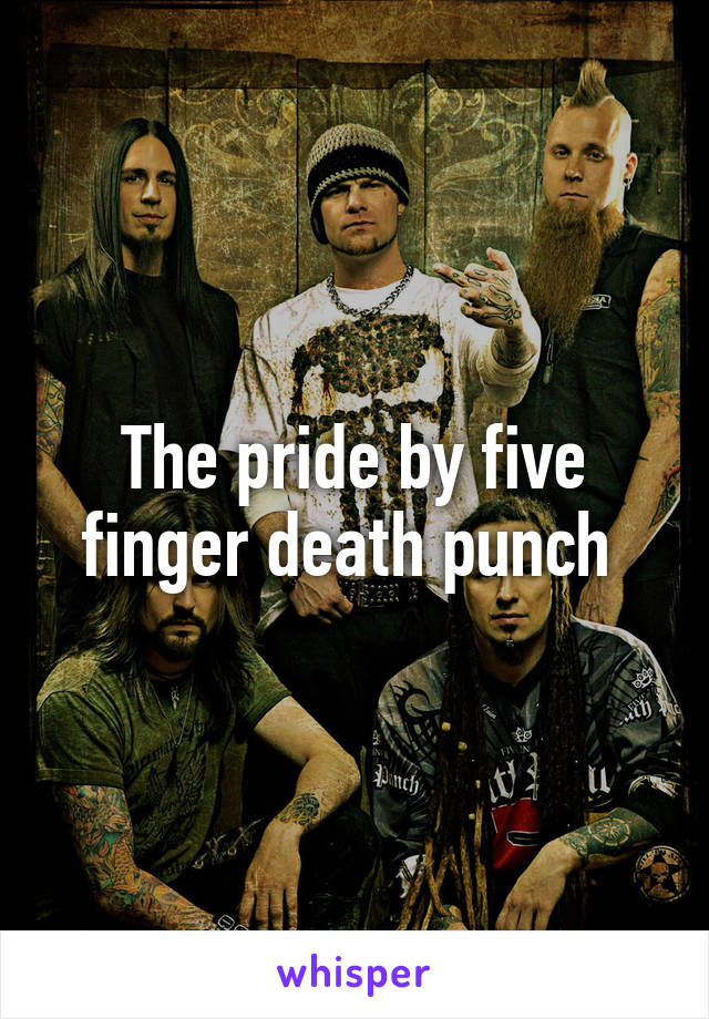 The pride by five finger death punch 