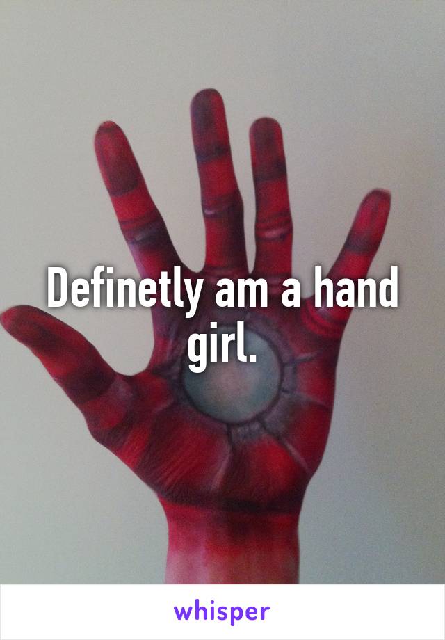 Definetly am a hand girl.
