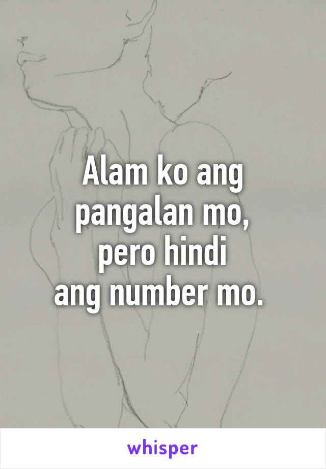 Alam ko ang pangalan mo,
pero hindi
ang number mo. 