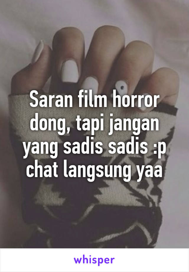 Saran film horror dong, tapi jangan yang sadis sadis :p chat langsung yaa