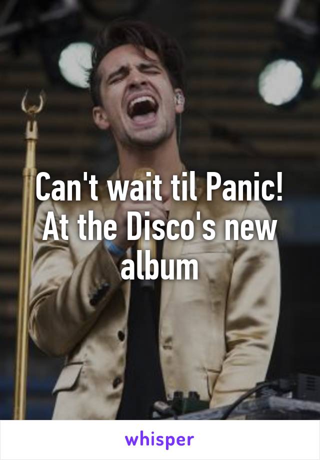 Can't wait til Panic! At the Disco's new album