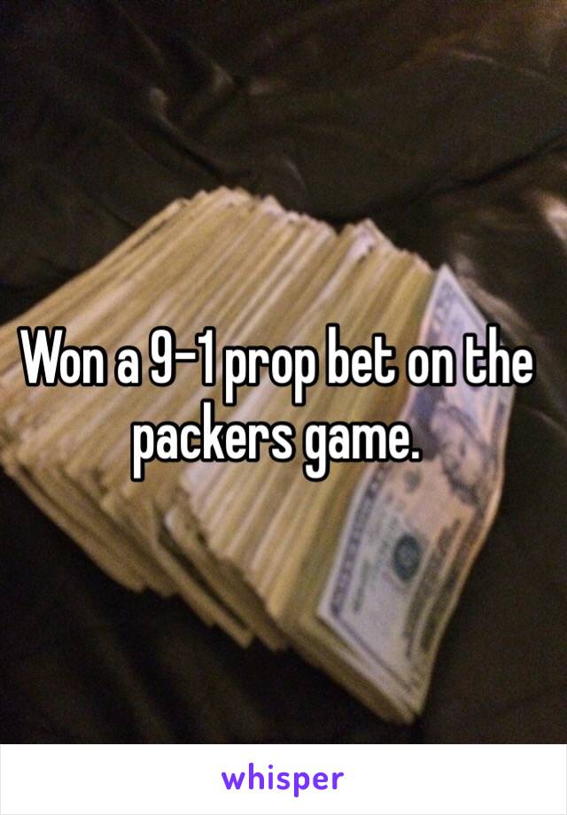 Won a 9-1 prop bet on the packers game. 