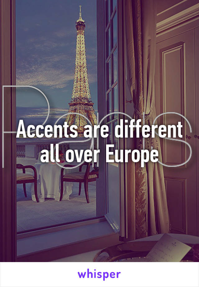 Accents are different all over Europe