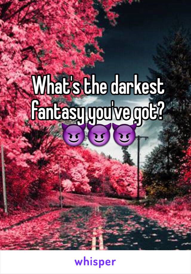 What's the darkest fantasy you've got?
😈😈😈