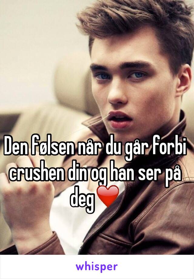 Den følsen når du går forbi crushen din og han ser på deg❤️