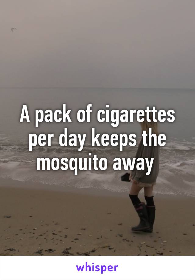 A pack of cigarettes per day keeps the mosquito away 