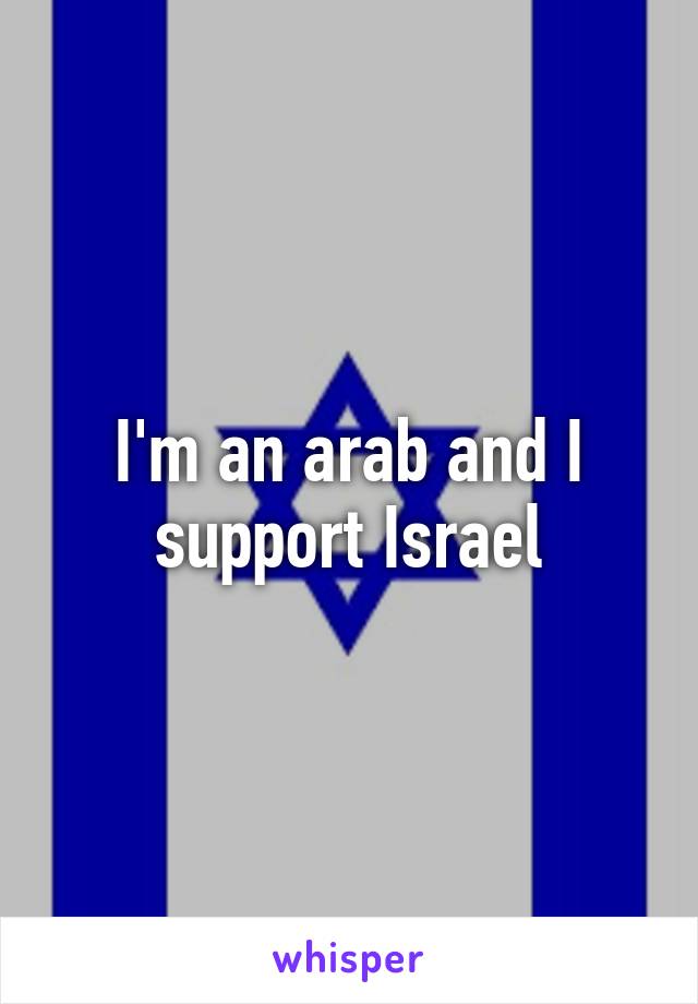 I'm an arab and I support Israel