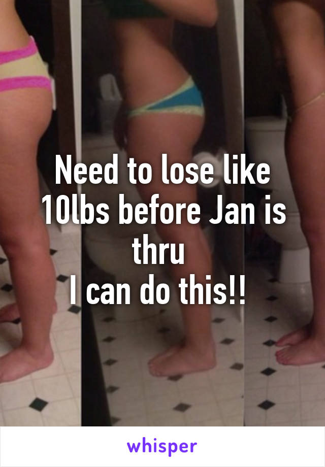 Need to lose like 10lbs before Jan is thru 
I can do this!! 