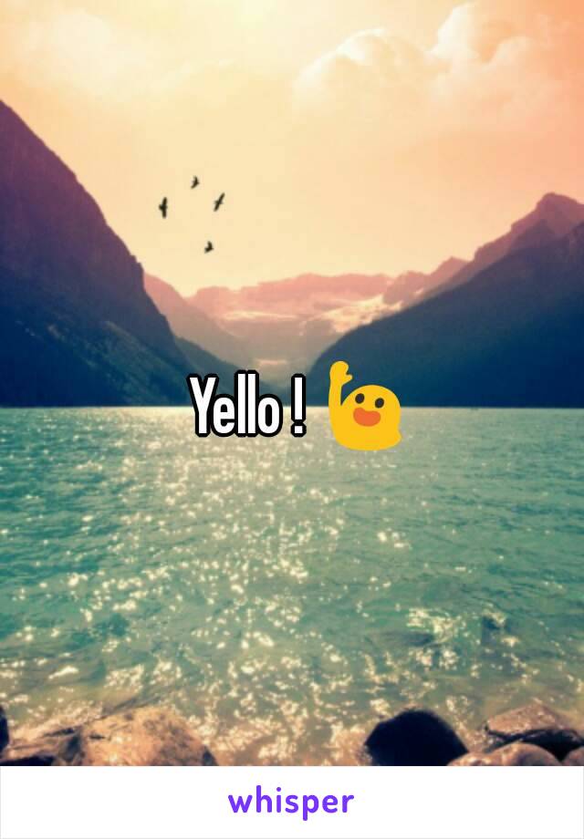 Yello ! 🙋