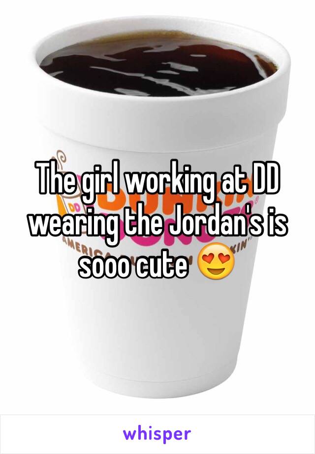 The girl working at DD wearing the Jordan's is sooo cute 😍